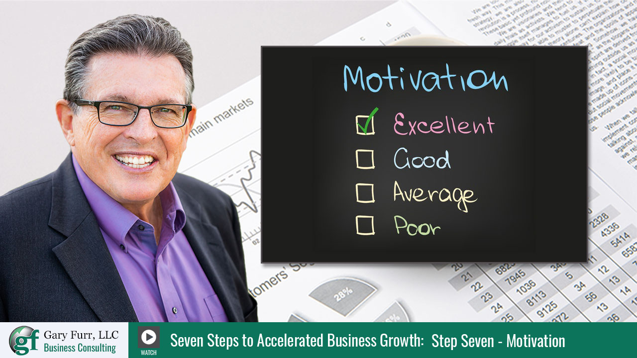 Gary Furr - 7 Steps - Step 7: Generating Motivation to Increase Business Growth